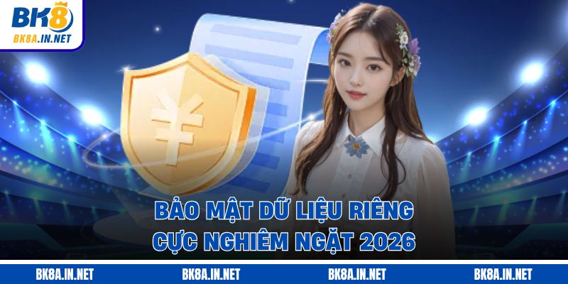 Bảo mật dữ liệu riêng cực nghiêm ngặt 2026
