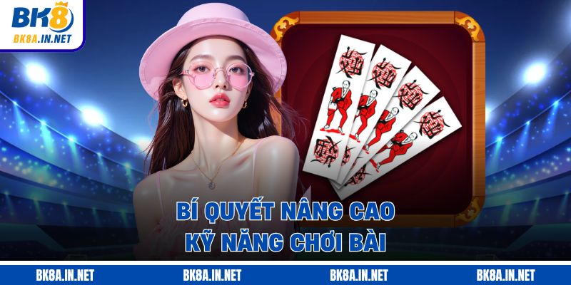 Bí quyết nâng cao kỹ năng chơi bài 