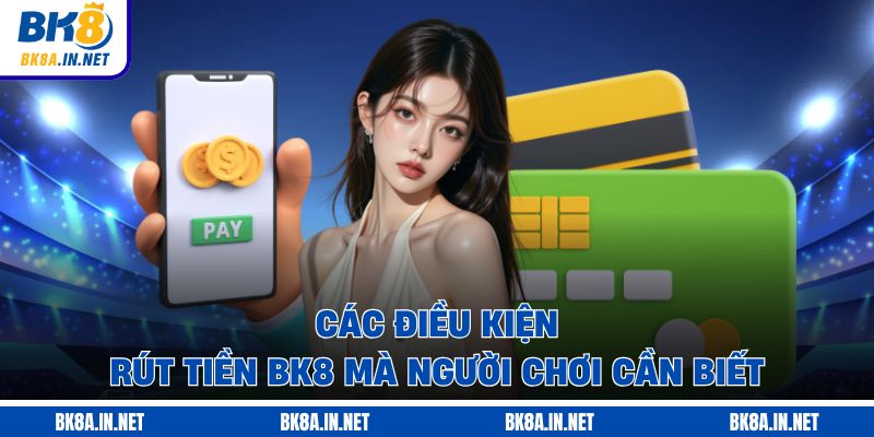 Các điều kiện rút tiền BK8 mà người chơi cần biết