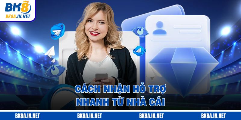 Cách nhận hỗ trợ nhanh từ nhà cái 