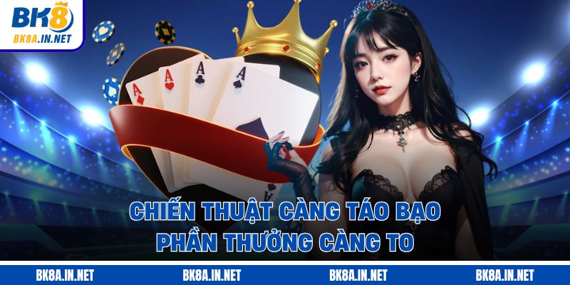 Chiến thuật càng táo bạo, phần thưởng càng to