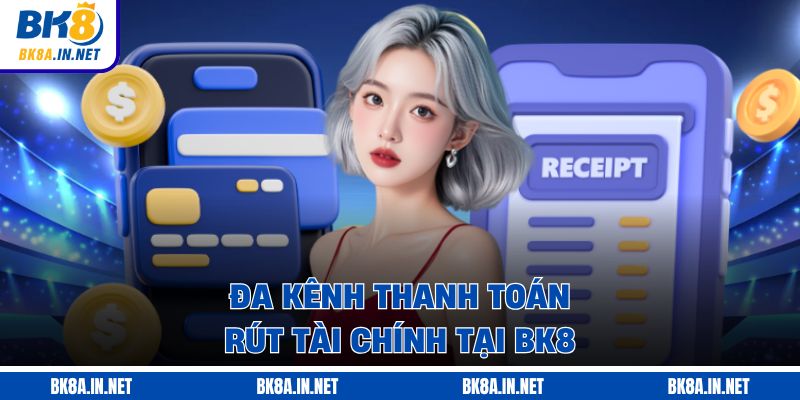 Đa kênh thanh toán rút tài chính tại BK8