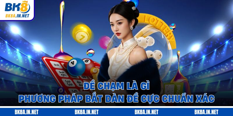 Đề Chạm Là Gì - Phương Pháp Bắt Dàn Đề Cực Chuẩn Xác