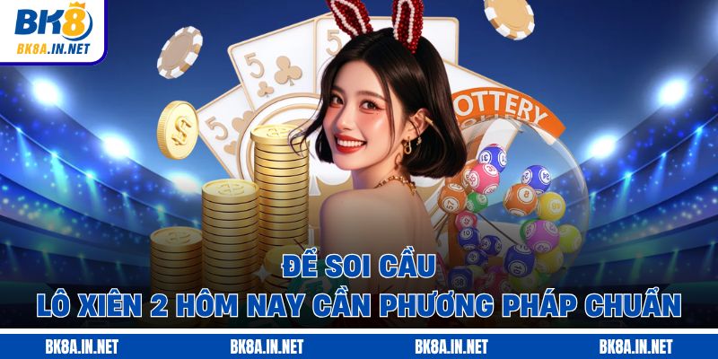 Để soi cầu lô xiên 2 hôm nay cần phương pháp chuẩn