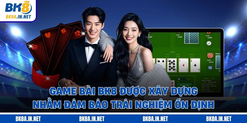 Game bài BK8 được xây dựng nhằm đảm bảo trải nghiệm ổn định