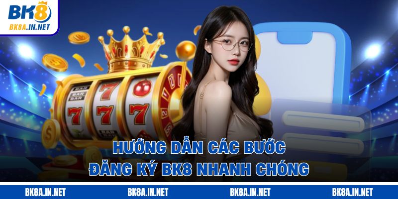 Hướng dẫn các bước đăng ký BK8 nhanh chóng