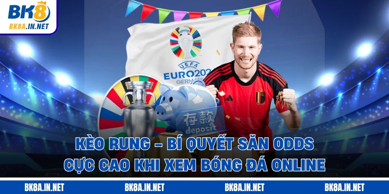 Kèo Rung - Bí Quyết Săn Odds Cực Cao Khi Xem Bóng Đá Online