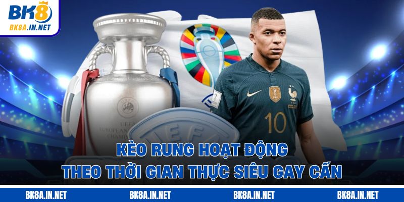 Kèo rung hoạt động theo thời gian thực siêu gay cấn
