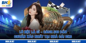 Lô Bệt Là Gì - Cách Soi Cầu Chuẩn Xác Nhất Tại Nhà Cái BK8