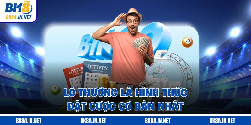 Lô thường là hình thức đặt cược cơ bản nhất