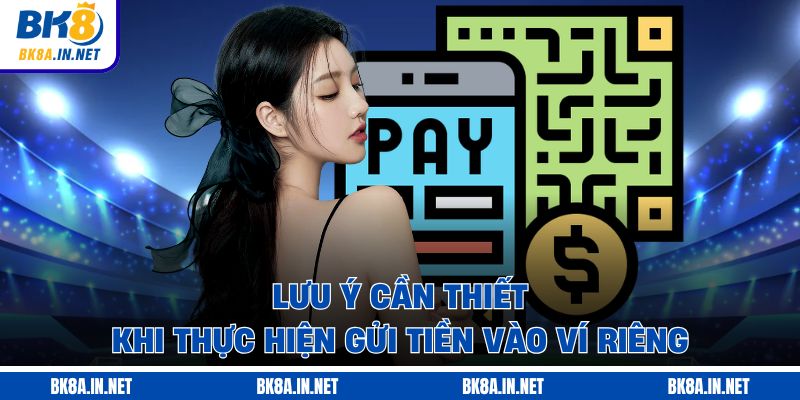 Lưu ý cần thiết khi thực hiện gửi tiền vào ví riêng