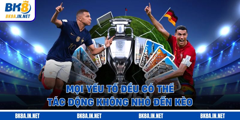 Mọi yếu tố đều có thể tác động không nhỏ đến kèo