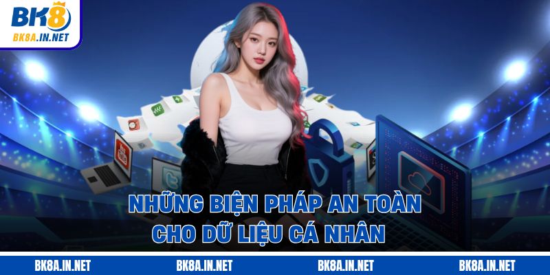Những biện pháp an toàn cho dữ liệu cá nhân