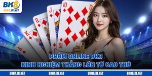 Phỏm Online BK8 - Kinh Nghiệm Thắng Lớn Từ Cao Thủ