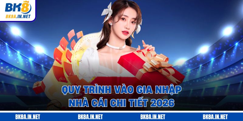 Quy trình vào gia nhập nhà cái chi tiết 2026