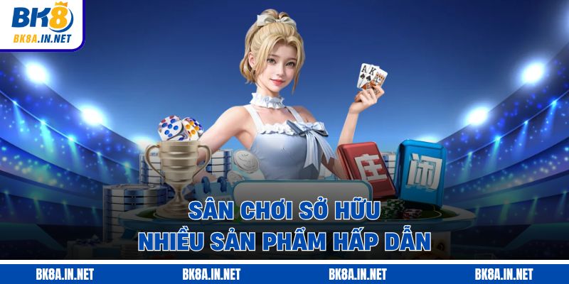 Sân chơi sở hữu nhiều sản phẩm hấp dẫn