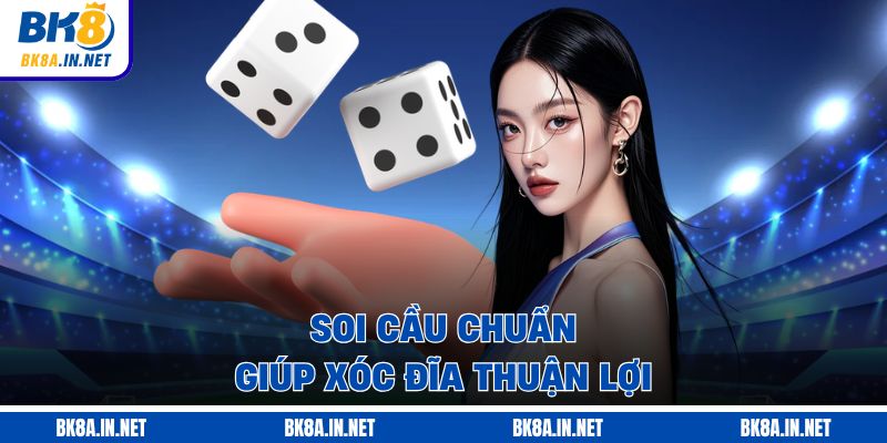 Soi cầu chuẩn giúp xóc đĩa thuận lợi