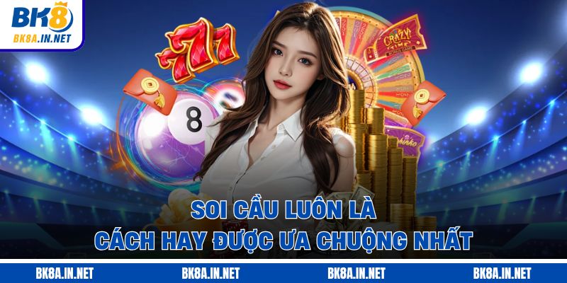 Soi cầu luôn là cách hay được ưa chuộng nhất