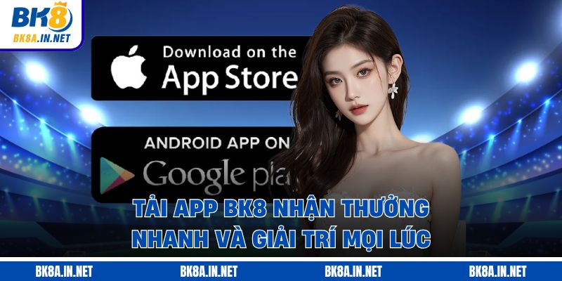 Tải App BK8 nhận thưởng nhanh và giải trí mọi lúc