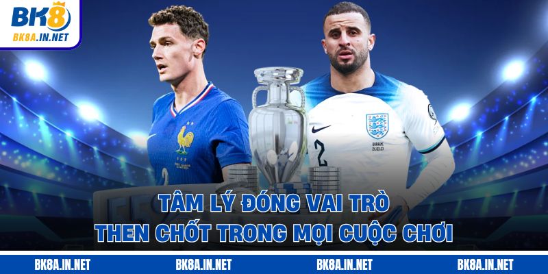 Tâm lý đóng vai trò then chốt trong mọi cuộc chơi