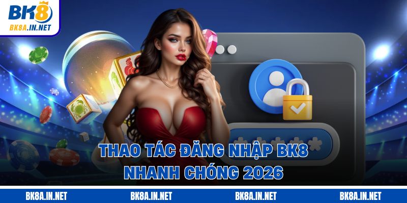Thao tác đăng nhập BK8 nhanh chóng 2026