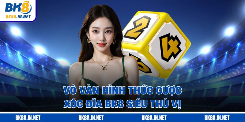 Vô vàn hình thức cược xóc đĩa BK8 siêu thú vị