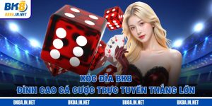 Xóc Đĩa BK8 - Đỉnh Cao Cá Cược Trực Tuyến Thắng Lớn